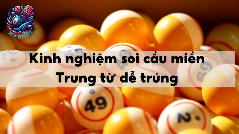 Kinh nghiệm soi cầu miền Trung dễ trúng nhất