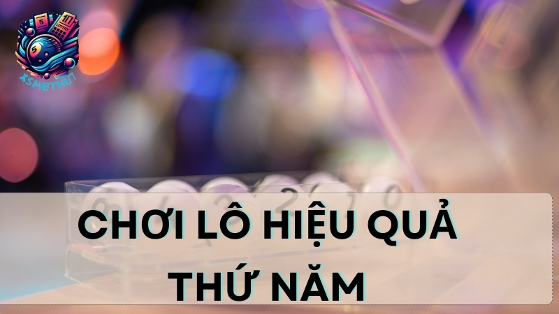 Chơi lô hiệu quả thứ năm