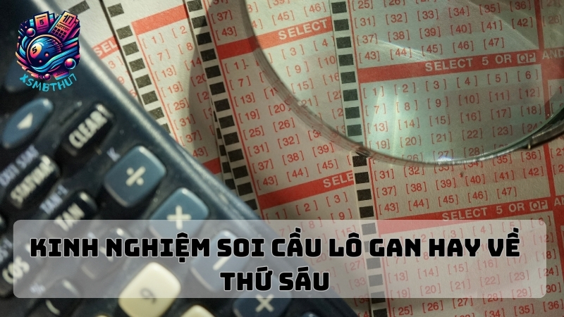 Kinh nghiệm soi cầu lô gan hay về thứ sáu