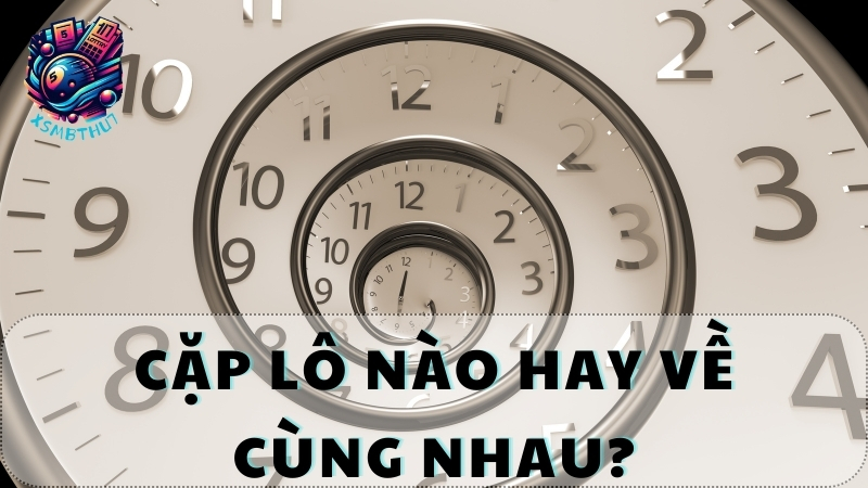 Những cặp lô hay về cùng nhau